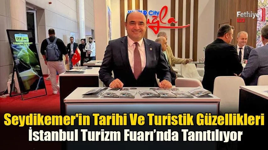 Seydikemer'in Tarihi Ve Turistik Güzellikleri İstanbul Turizm Fuarı’nda Tanıtılıyor