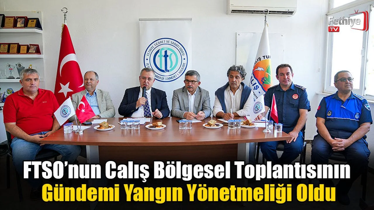 FTSO’nun Calış Bölgesel Toplantısının Gündemi Yangın Yönetmeliği Oldu