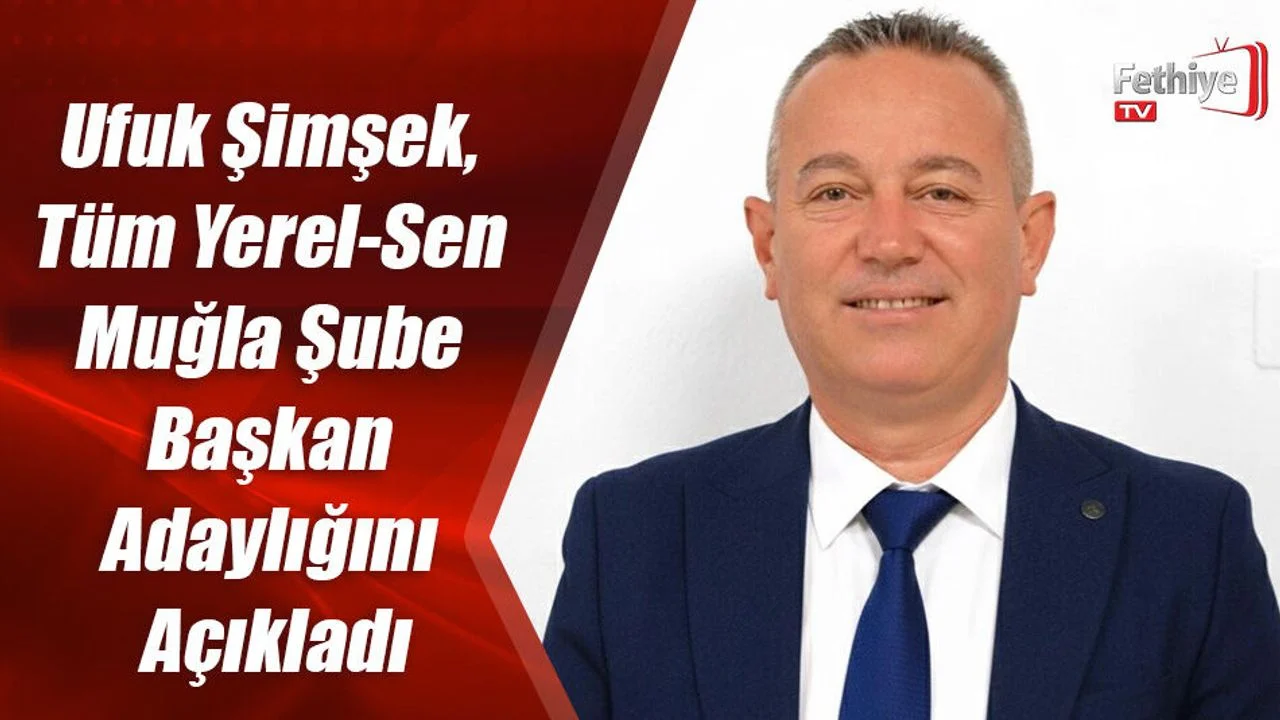 Ufuk Şimşek, Tüm Yerel-Sen Muğla Şube Başkan Adaylığını Açıkladı