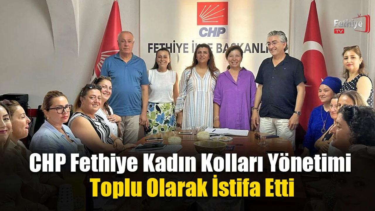 CHP Fethiye Kadın Kolları Yönetimi Toplu Olarak İstifa Etti