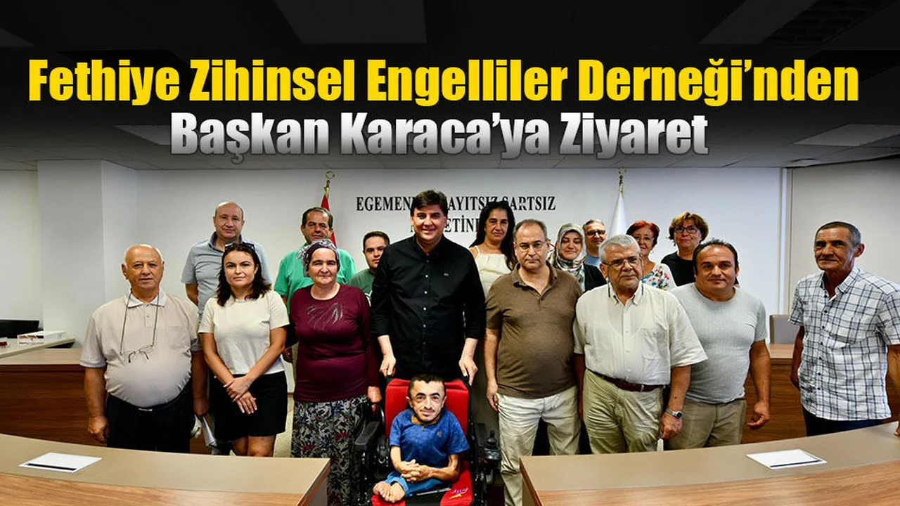 Fethiye Zihinsel Engelliler Derneği’nden Başkan Karaca’ya Ziyaret