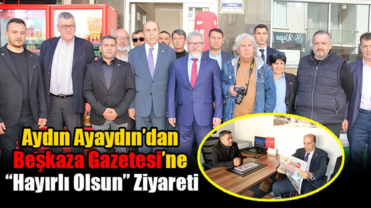 Aydın Ayaydın’dan Beşkaza Gazetesi'ne “Hayırlı Olsun” Ziyareti