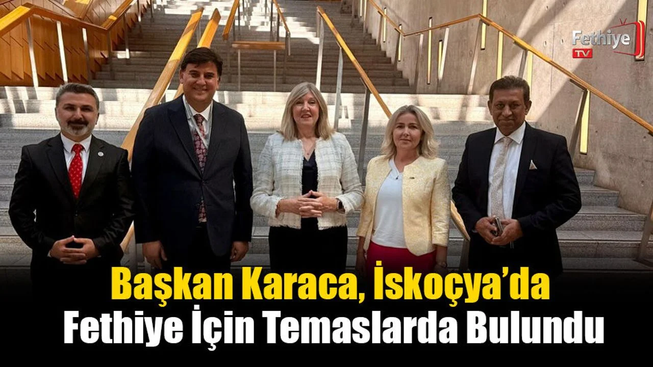 Başkan Karaca, İskoçya’da Fethiye İçin Temaslarda Bulundu