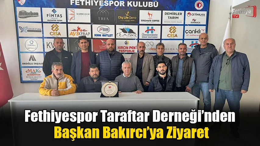Fethiyespor Taraftar Derneği’nden Başkan Bakırcı’ya Ziyaret
