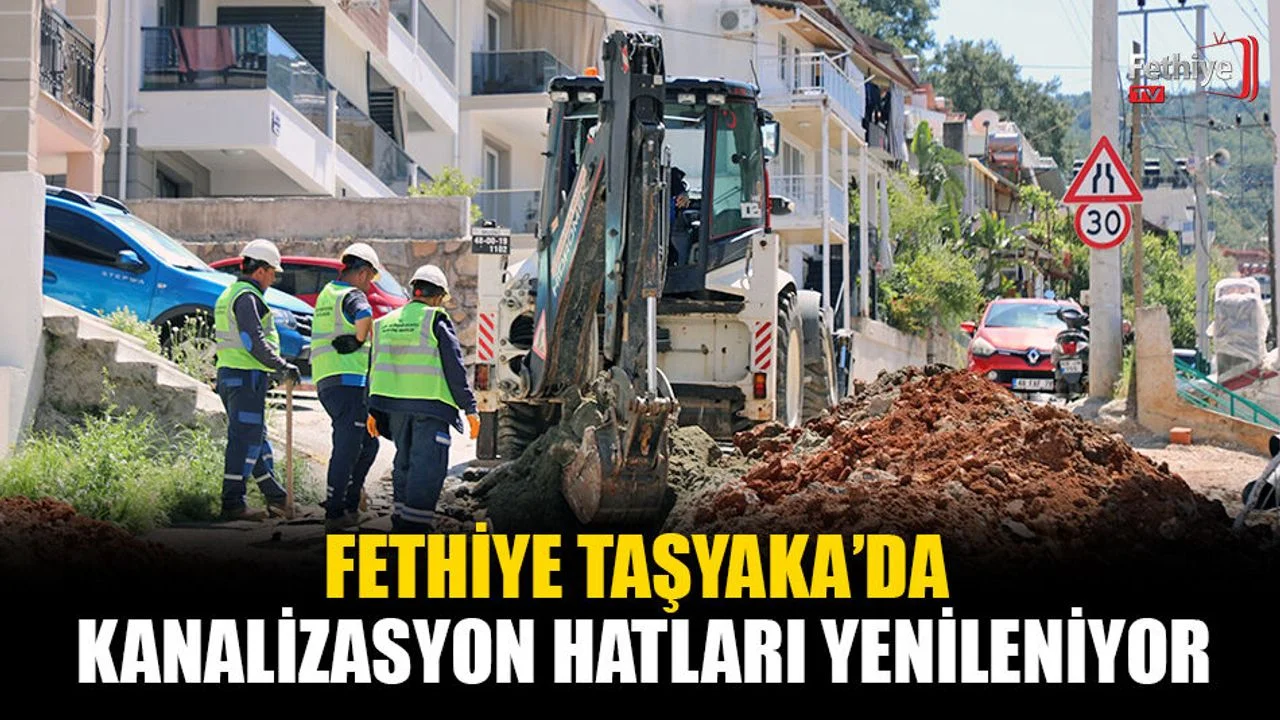Fethiye Taşyaka’da Kanalizasyon Hatları Yenileniyor