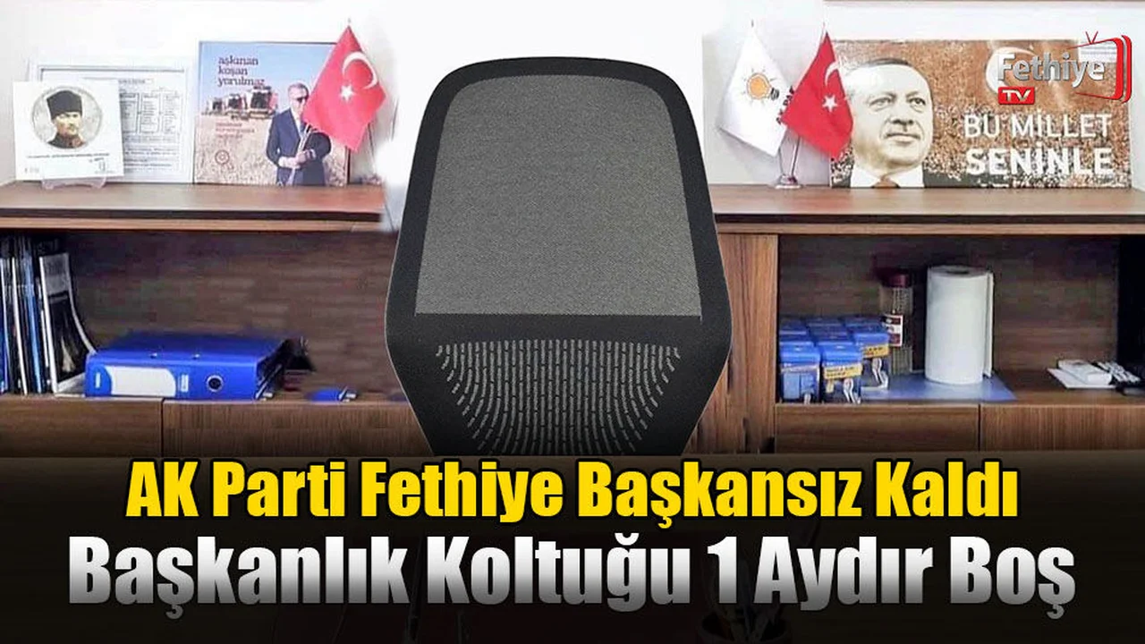 AK Parti Fethiye Başkansız Kaldı