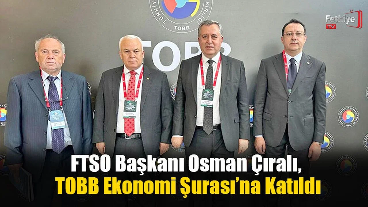 FTSO Başkanı Osman Çıralı, TOBB Ekonomi Şurası’na Katıldı