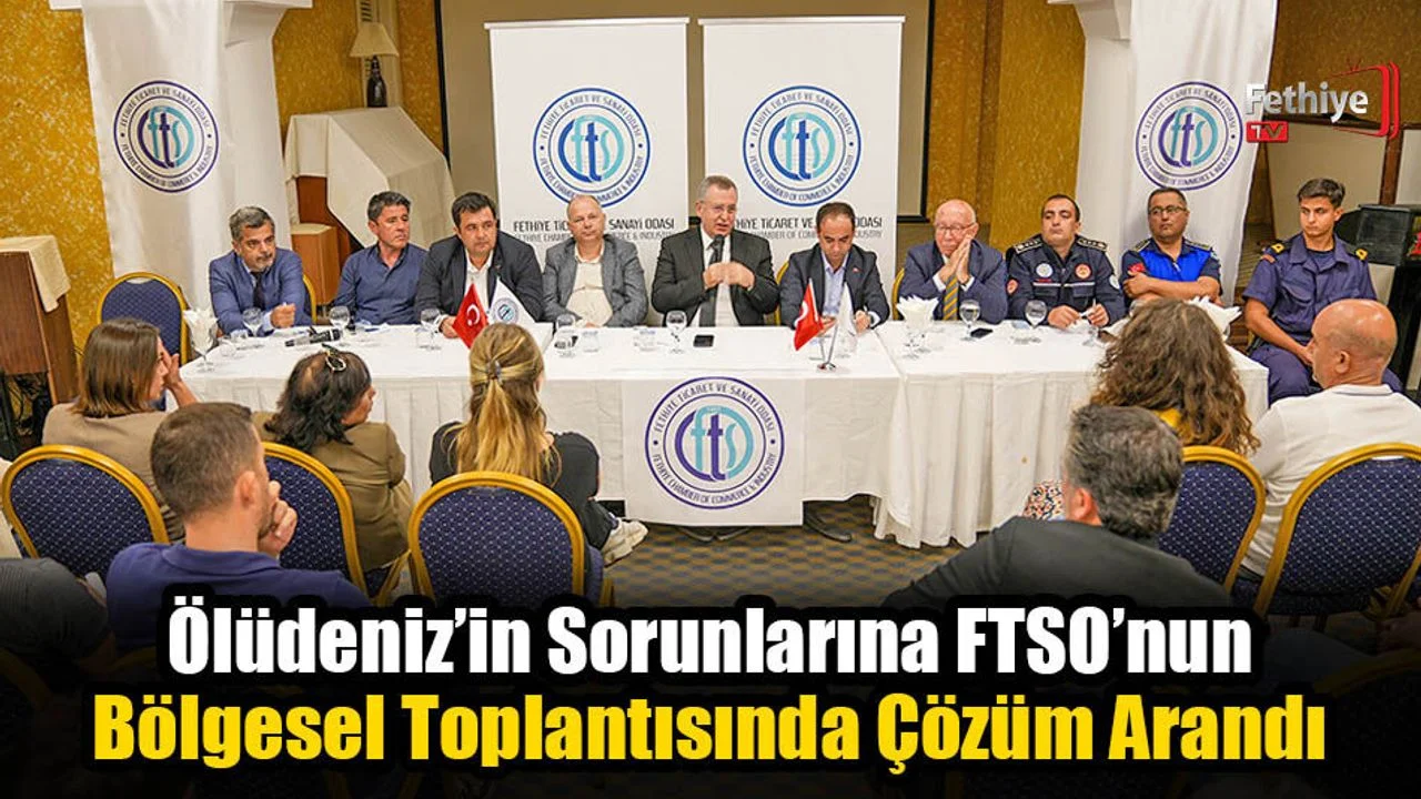 Ölüdeniz’in Sorunlarına FTSO’nun Bölgesel Toplantısında Çözüm Arandı