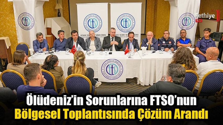 Ölüdeniz’in Sorunlarına FTSO’nun Bölgesel Toplantısında Çözüm Arandı