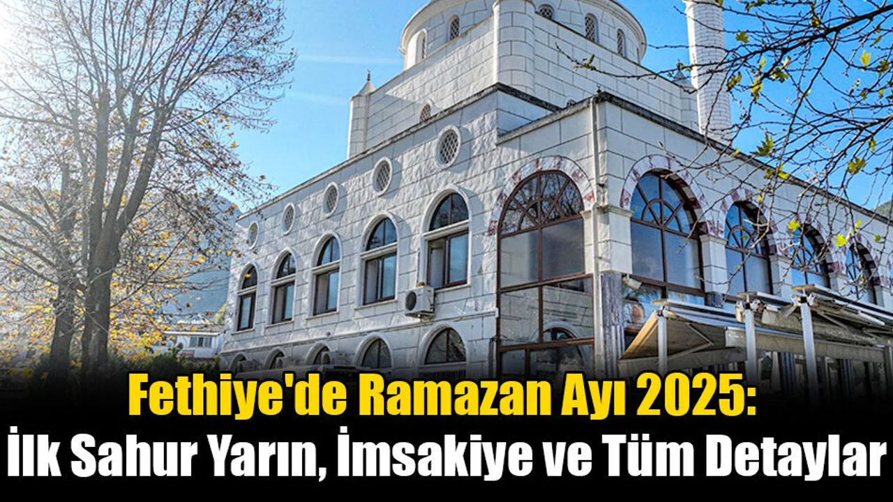 Fethiye'de Ramazan Ayı 2025: İlk Sahur Yarın, İmsakiye ve Tüm Detaylar