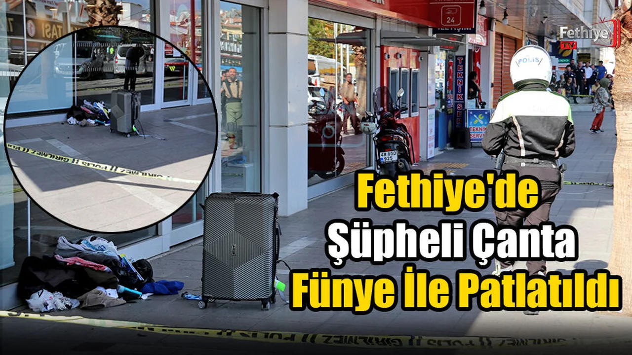 Fethiye'de Şüpheli Çanta Fünye İle Patlatıldı