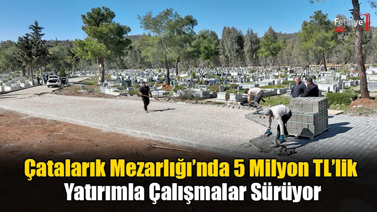 Çatalarık Mezarlığı’nda 5 Milyon TL’lik Yatırımla Çalışmalar Sürüyor
