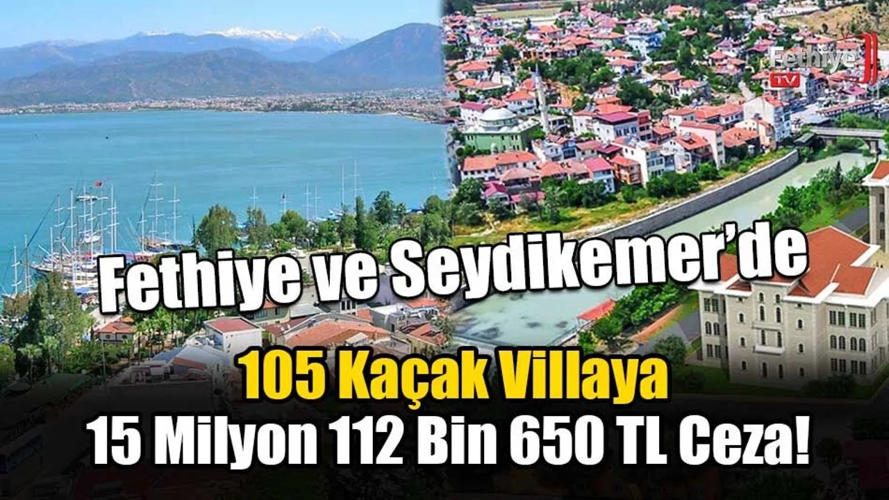 105 Kaçak Villaya 15 Milyon 112 Bin 650 TL Ceza!