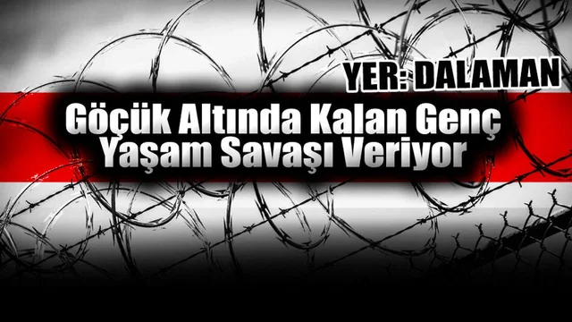 Dalaman’da Göçük Altında Kalan Genç Yaşam Savaşı Veriyor