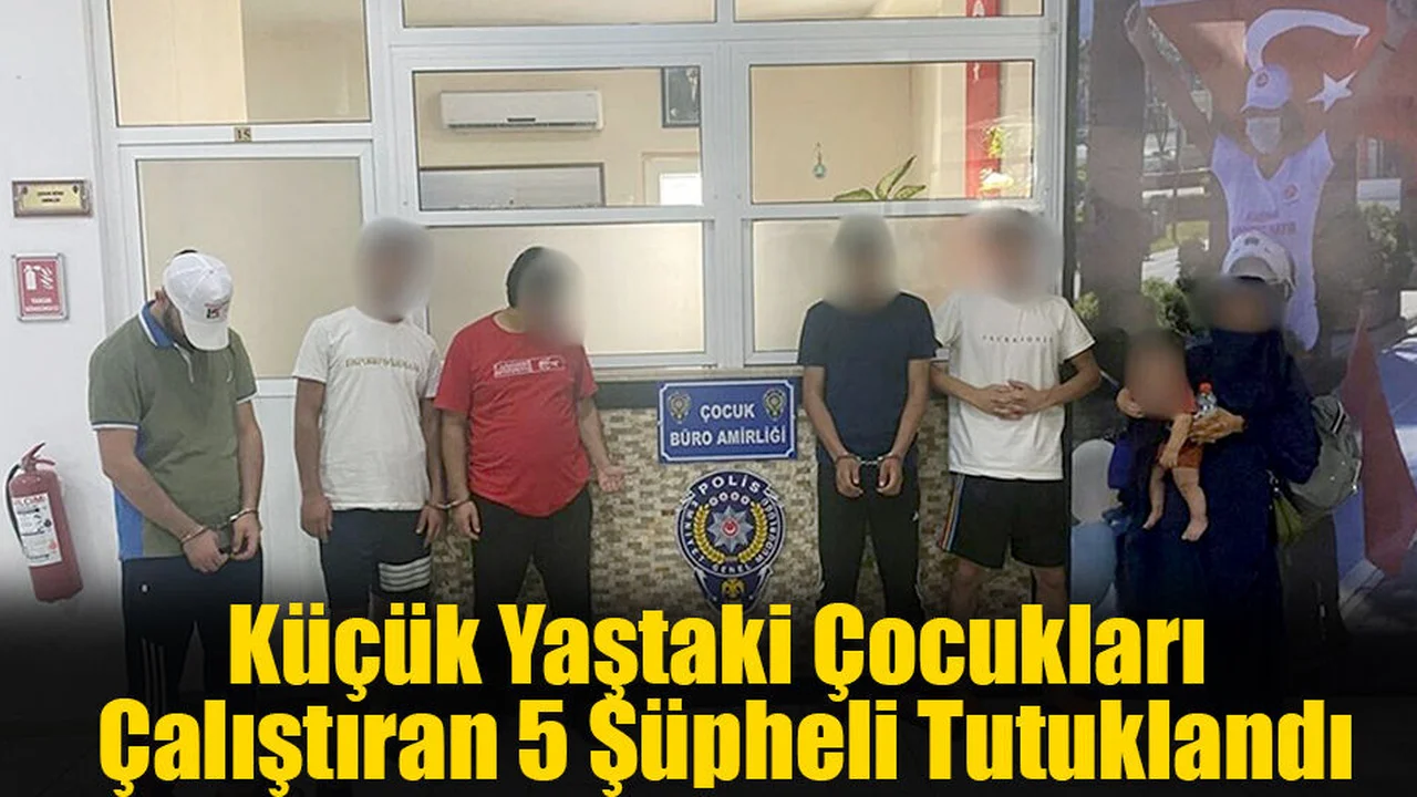 Küçük Yaştaki Çocukları Çalıştıran 5 Şüpheli Tutuklandı