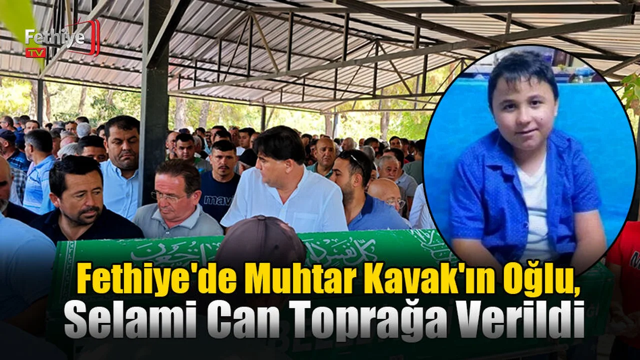 Fethiye'de Muhtar Kavak'ın Oğlu, Selami Can Toprağa Verildi