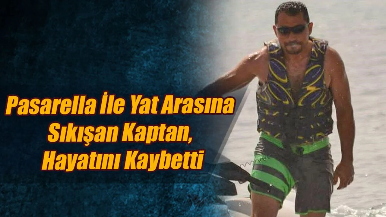 Pasarella İle Yat Arasına Sıkışan Kaptan, Hayatını Kaybetti