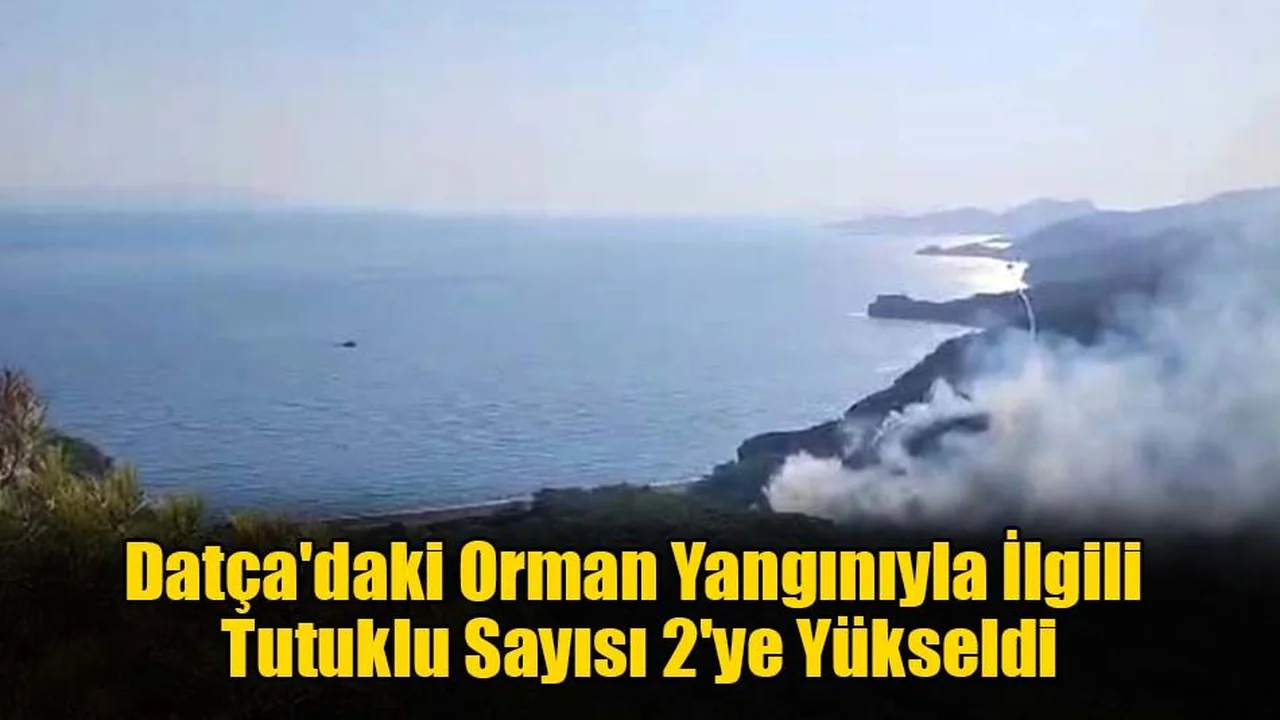 Datça'daki Orman Yangınıyla İlgili Tutuklu Sayısı 2'ye Yükseldi