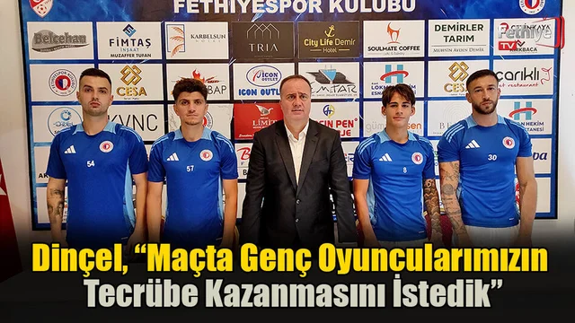 Dinçel, “Maçta Genç Oyuncularımızın Tecrübe Kazanmasını İstedik”