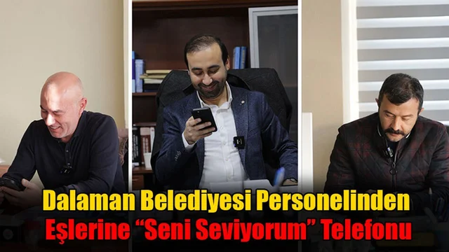 Dalaman Belediyesi Personelinden Eşlerine “Seni Seviyorum” Telefonu