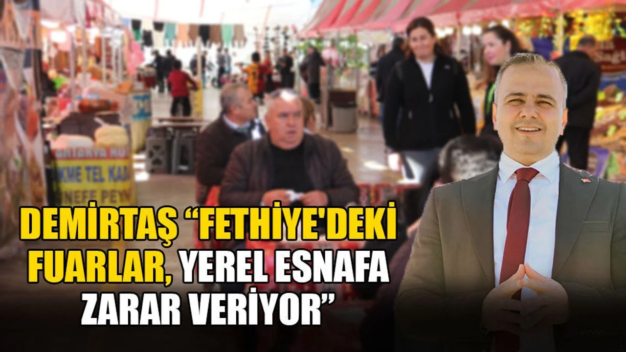 Demirtaş “Fethiye'deki Fuarlar, Yerel Esnafa Zarar Veriyor”