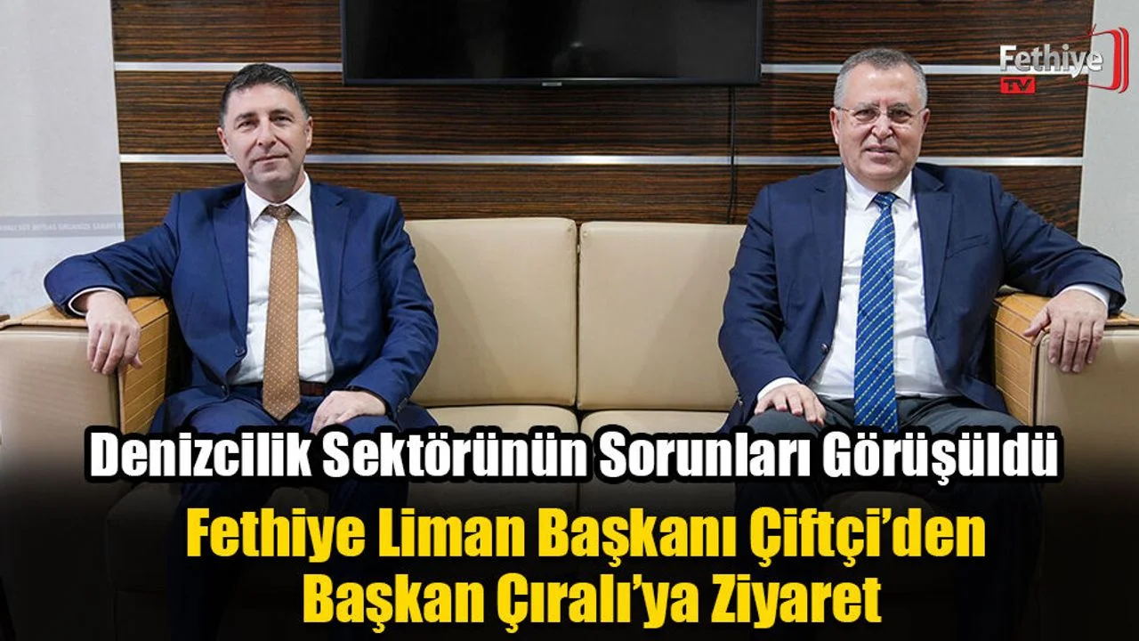 Fethiye Liman Başkanı Çiftçi’den Başkan Çıralı’ya Ziyaret