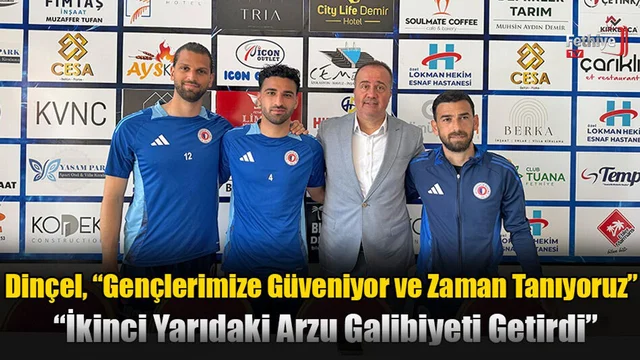 Dinçel, “Gençlerimize Güveniyor ve Zaman Tanıyoruz”