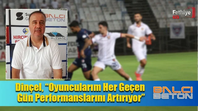 Dinçel, “Oyuncularım Her Geçen Gün Performanslarını Artırıyor”