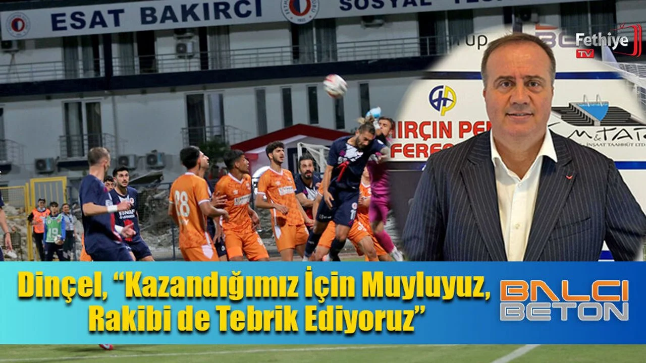 Dinçel, “Kazandığımız İçin Muyluyuz, Rakibi de Tebrik Ediyoruz”
