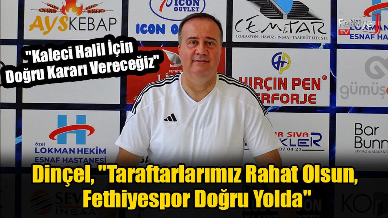 Dinçel, "Taraftarlarımız Rahat Olsun, Fethiyespor Doğru Yolda"