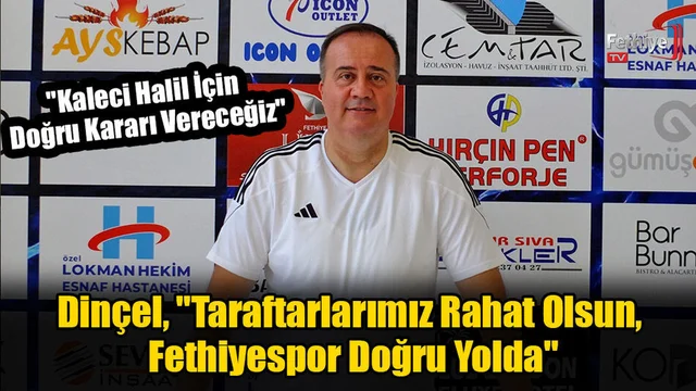 Dinçel, "Taraftarlarımız Rahat Olsun, Fethiyespor Doğru Yolda"