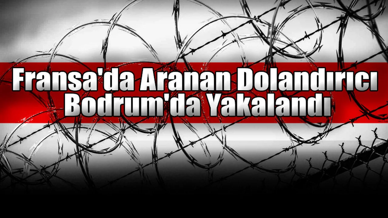 Fransa'da Aranan Dolandırıcı Bodrum'da Yakalandı