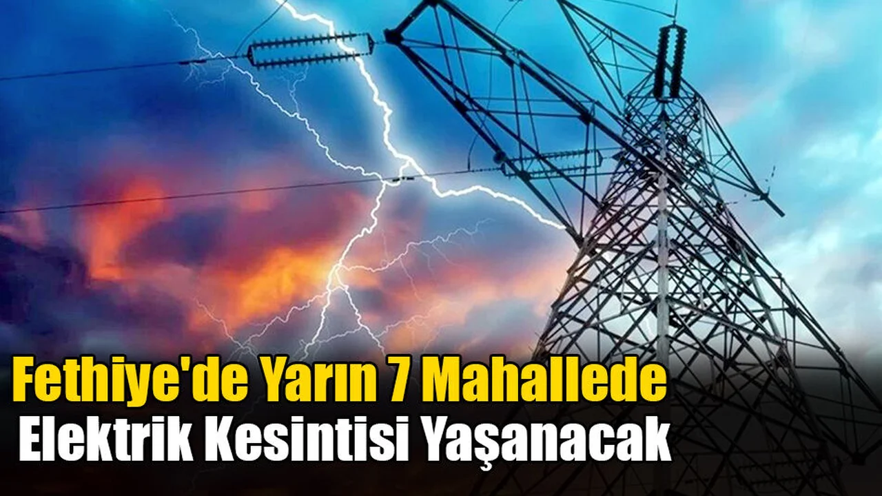 Fethiye'de Yarın 7 Mahallede Elektrik Kesintisi Yaşanacak