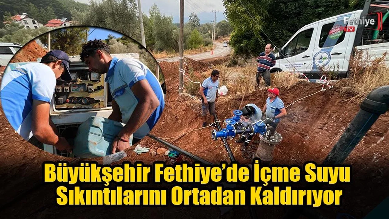 Fethiye'nin İçme Suyu Sıkıntısı Sona Eriyor