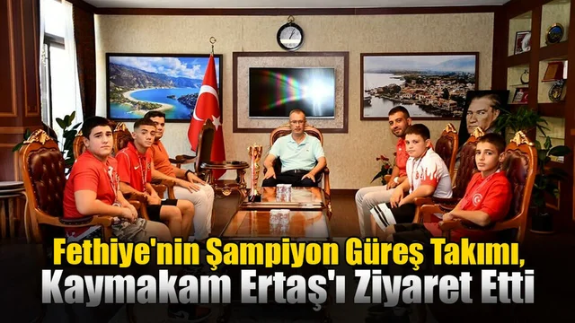 Fethiye'nin Şampiyon Güreş Takımı, Kaymakam Ertaş'ı Ziyaret Etti