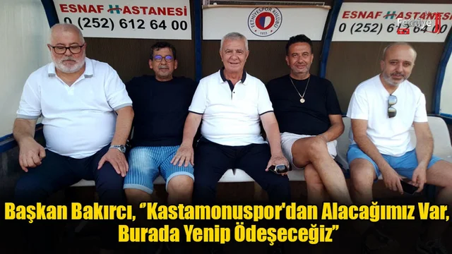 Başkan Bakırcı, ‘’Kastamonuspor'dan Alacağımız Var, Burada Yenip Ödeşeceğiz’’