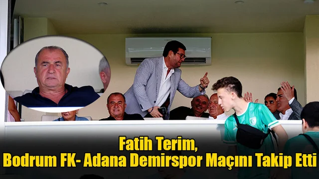 Fatih Terim, Bodrum FK- Adana Demirspor Maçını Takip Etti