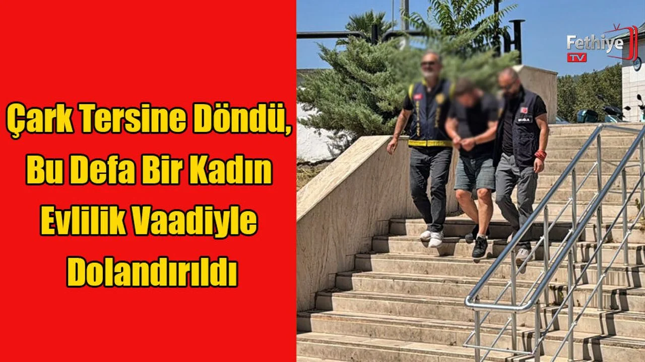 Çark Tersine Döndü, Bu Defa Bir Kadın Evlilik Vaadiyle Dolandırıldı