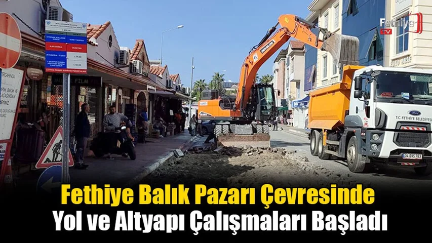 Fethiye Balık Pazarı Çevresinde Yol ve Altyapı Çalışmaları Başladı