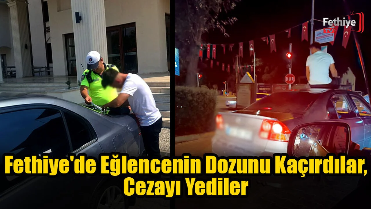 Fethiye'de Eğlencenin Dozunu Kaçırdılar, Cezayı Yediler
