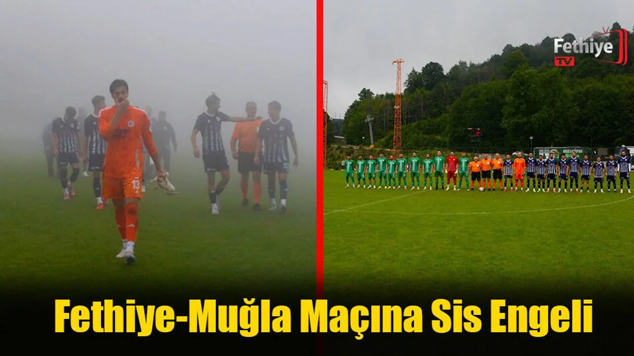 Fethiyespor Muğlaspor Maçına Sis Engeli