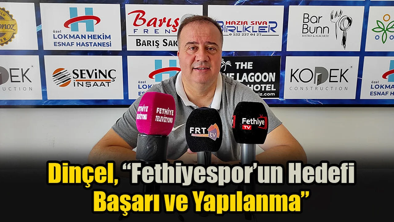 Dinçel, “Fethiyespor’un Hedefi Başarı ve Yapılanma”
