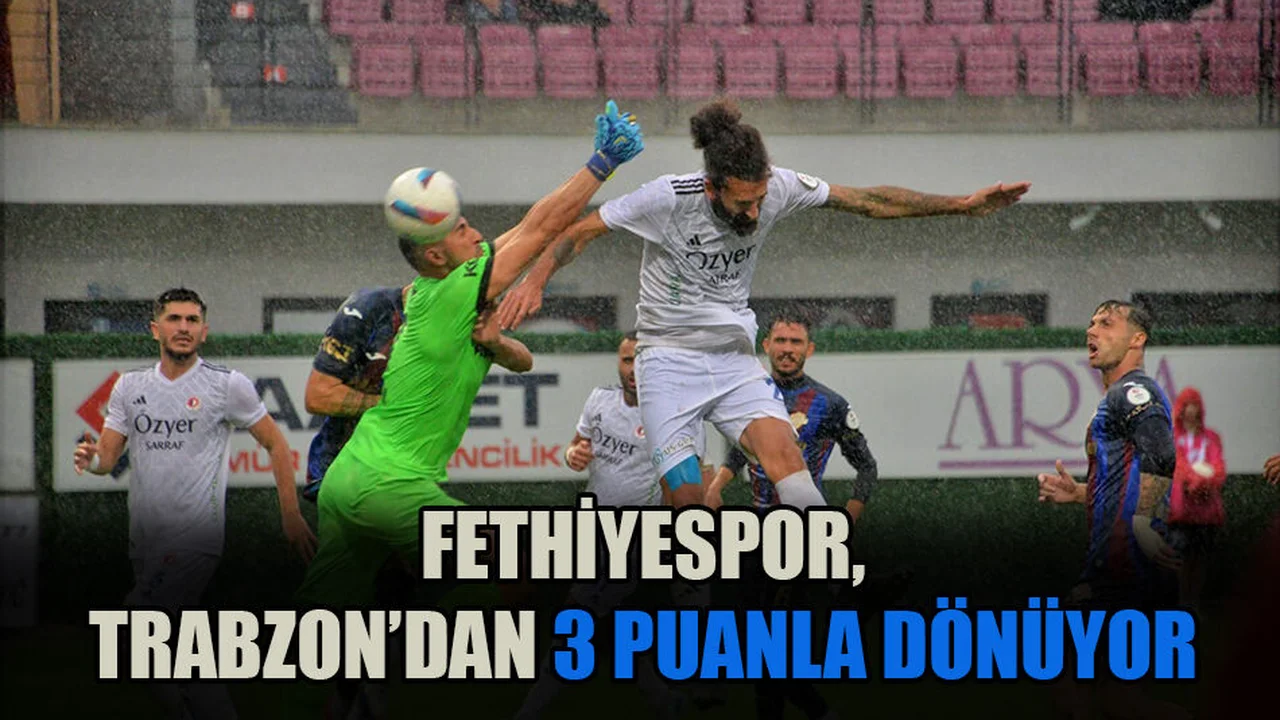Fethiyespor, Trabzon’dan 3 Puan İle Dönüyor