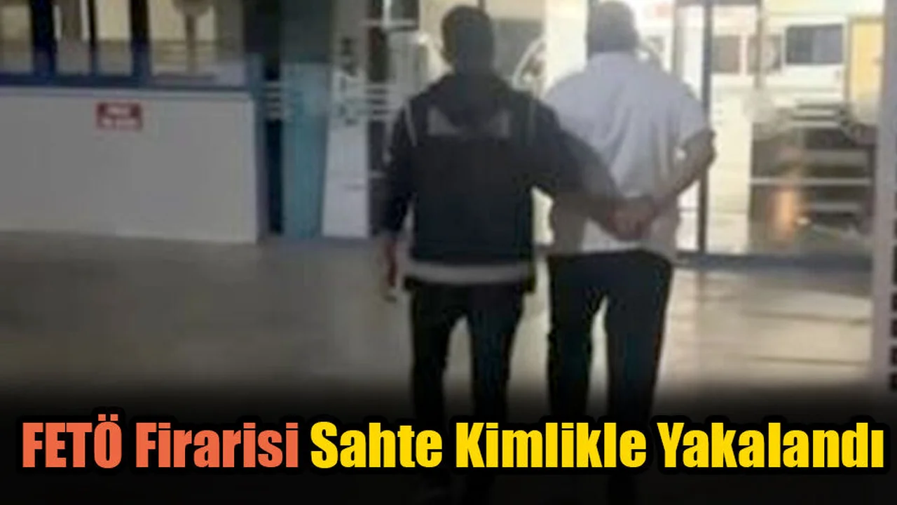 FETÖ Firarisi Sahte Kimlikle Yakalandı