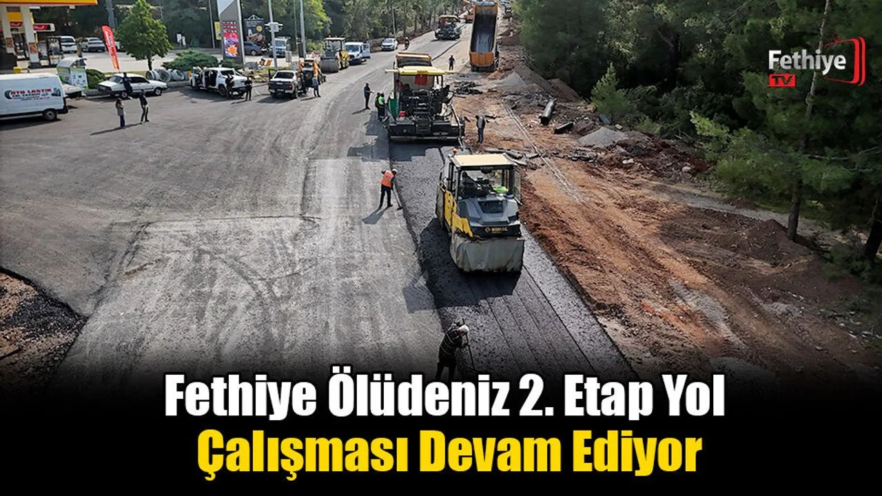 Fethiye Ölüdeniz 2. Etap Yol Çalışması Devam Ediyor