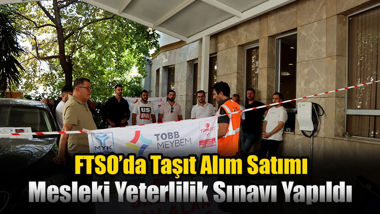 FTSO’da Taşıt Alım Satımı Mesleki Yeterlilik Sınavı Yapıldı