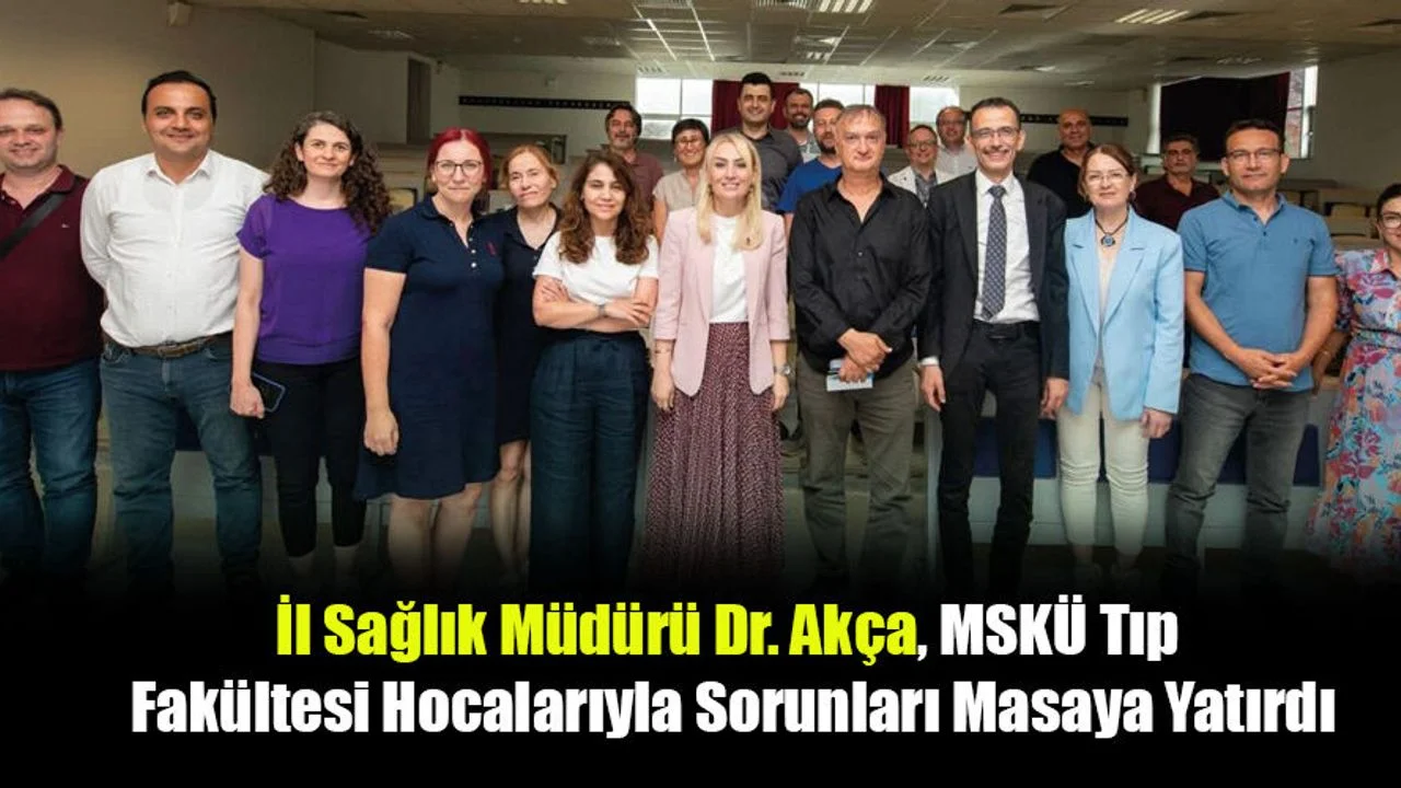İl Sağlık Müdürü Dr. Akça, MSKÜ Tıp Fakültesi Hocalarıyla Sorunları Masaya Yatırdı