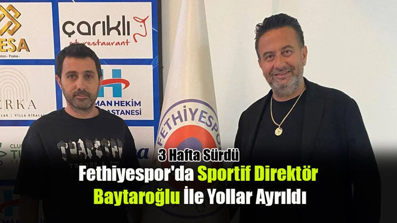 Fethiyespor'da Sportif Direktör Baytaroğlu İle Yollar Ayrıldı