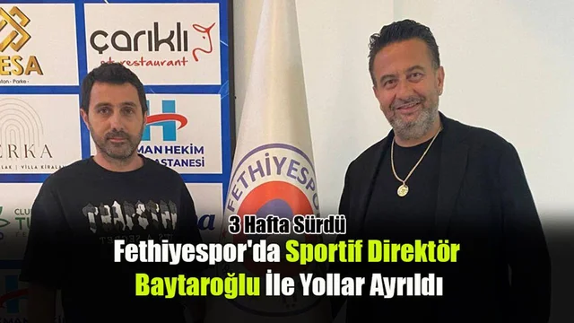 Fethiyespor'da Sportif Direktör Baytaroğlu İle Yollar Ayrıldı
