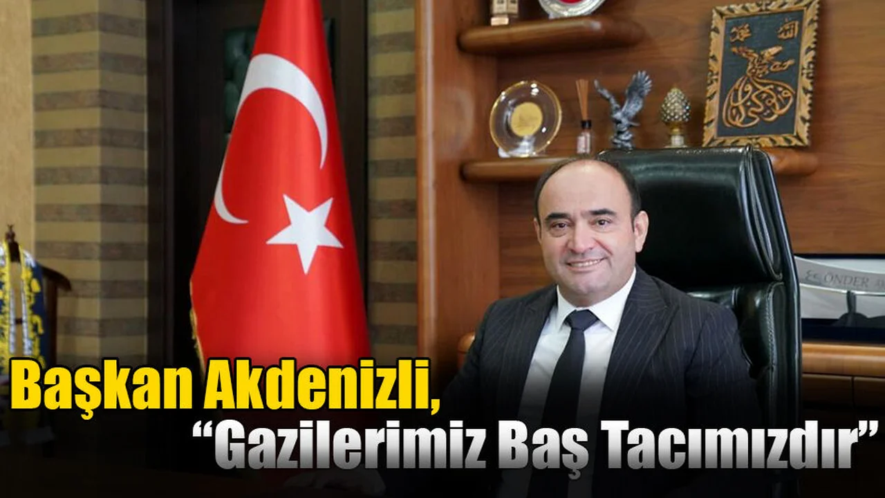 Başkan Akdenizli, “Gazilerimiz Baş Tacımızdır”